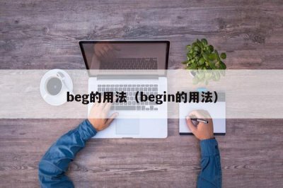 ​beg的用法（begin的用法）